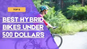 BEST HYBRID BIKES UNDER 500 DOLLARS BUYER’S GUIDE