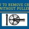 How to Remove Crank Without Puller